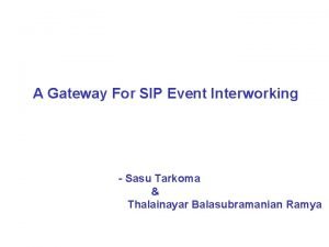 A Gateway For SIP Event Interworking Sasu Tarkoma