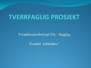 TVERRFAGLIG PROSJEKT Prosjektsamarbeid p VG 1 byggfag Prosjekt