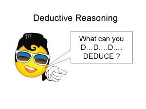 Deductive Reasoning What can you DD DEDUCE Deductive