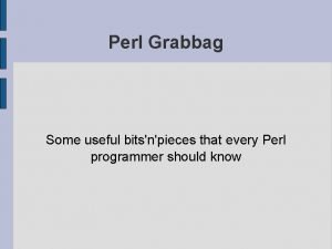 Perl Grabbag Some useful bitsnpieces that every Perl