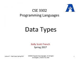 CSE 3302 Programming Languages Data Types Kelly Scott