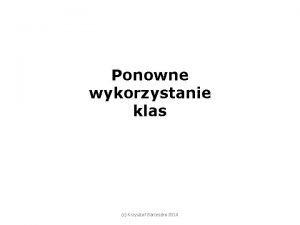 Ponowne wykorzystanie klas c Krzysztof Barteczko 2014 Rodzaje