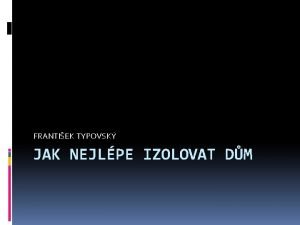 FRANTIEK TYPOVSK JAK NEJLPE IZOLOVAT DM Izolace obvodovch