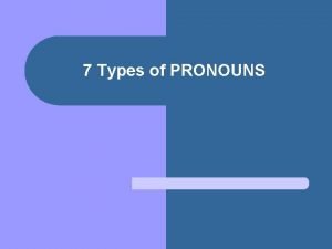 What are the 7 different types of pronouns