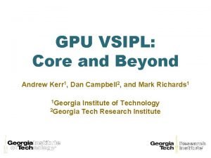 GPU VSIPL Core and Beyond Andrew Kerr 1