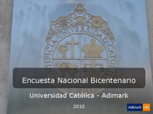 AdimarkGf K Pontificia Universidad Catlica Encuesta Nacional Bicentenario
