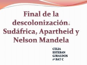 Final de la descolonizacin Sudfrica Apartheid y Nelson