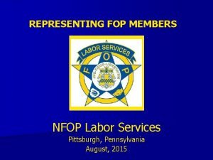 REPRESENTING FOP MEMBERS NFOP Labor Services Pittsburgh Pennsylvania