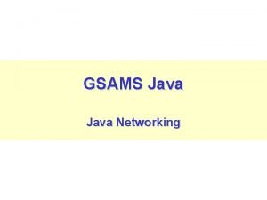 GSAMS Java Networking Networking Topics Overview A Short