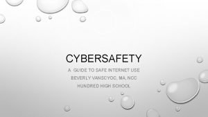 CYBERSAFETY A GUIDE TO SAFE INTERNET USE BEVERLY