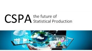 CSPA the future of Statistical Production CSPA 2015
