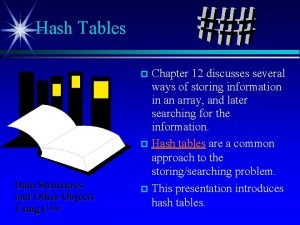 Hash Tables Chapter 12 discusses several ways of