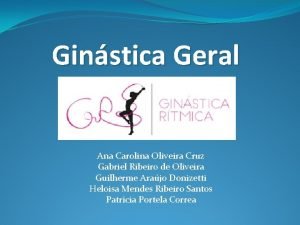 Ginstica Geral Ana Carolina Oliveira Cruz Gabriel Ribeiro