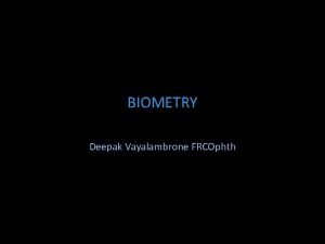 BIOMETRY Deepak Vayalambrone FRCOphth it can be a