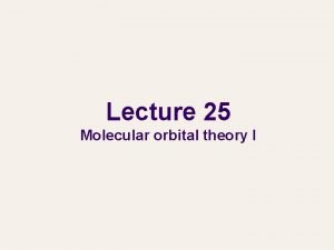 Lecture 25 Molecular orbital theory I Molecular orbital