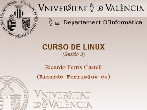 Departament DInformtica CURSO DE LINUX Sesin 3 Ricardo