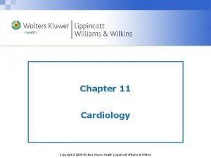 Chapter 11 Cardiology Copyright 2009 Wolters Kluwer Health