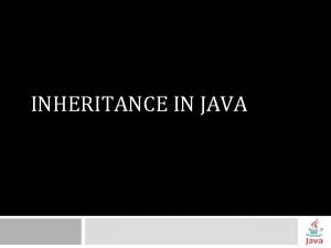 INHERITANCE IN JAVA Inheritance in Java Mechanism of