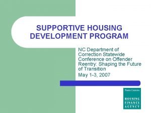 SUPPORTIVE HOUSING DEVELOPMENT PROGRAM NC Department of Correction