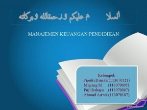 MANAJEMEN KEUANGAN PENDIDIKAN Kelompok Piputri Dianita 113070121 Mayang