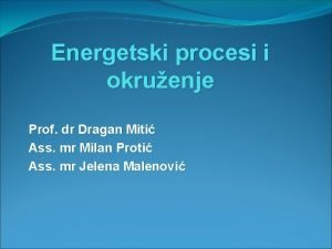 Energetski procesi i okruenje Prof dr Dragan Miti