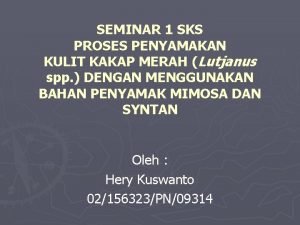 SEMINAR 1 SKS PROSES PENYAMAKAN KULIT KAKAP MERAH