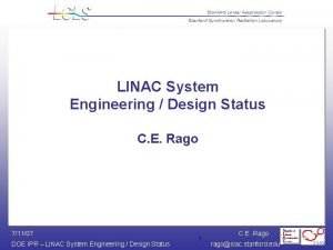 LINAC System Engineering Design Status C E Rago
