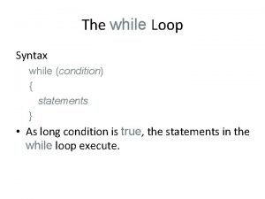 The while Loop Syntax while condition statements As