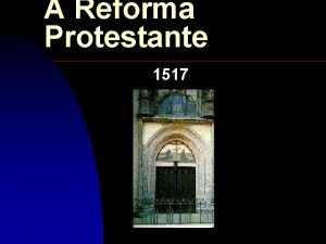 A Reforma Protestante 1517 A Reforma do Sculo