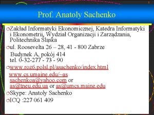 1 Prof Anatoly Sachenko Zakad Informatyki Ekonomicznej Katedra