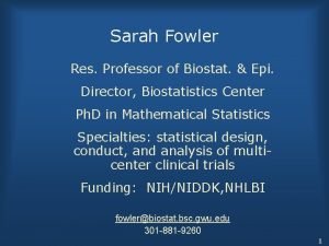 Sarah Fowler Res Professor of Biostat Epi Director