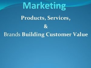 Products services and brands building customer value