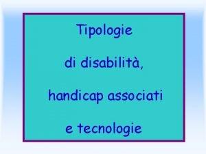 Tipologie di disabilit handicap associati e tecnologie DEFICIT