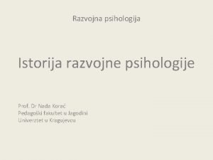 Razvojna psihologija Istorija razvojne psihologije Prof Dr Nada