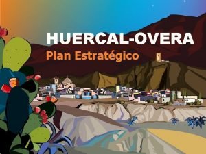 HUERCALOVERA Plan Estratgico HURCAL OVERA Plan Estratgico Finalidad