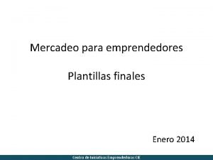 Mercadeo para emprendedores Plantillas finales Enero 2014 Centro