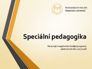 Speciln pedagogika Navazujc magistersk studijn programy platnost od