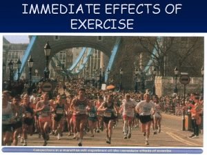IMMEDIATE EFFECTS OF EXERCISE When you exercise or