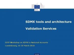 SDMX tools and architecture Validation Services ESTP Workshop