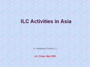 ILC Activities in Asia H Yamamoto Tohoku U