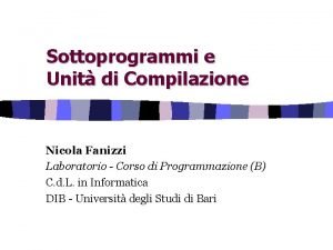 Sottoprogrammi e Unit di Compilazione Nicola Fanizzi Laboratorio