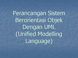 Perancangan Sistem Berorientasi Objek Dengan UML Unified Modelling
