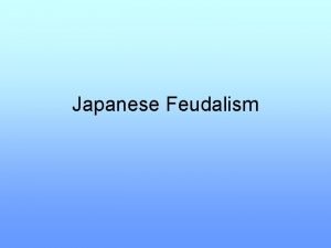 Japanese Feudalism Feudalism a rigid social class structure