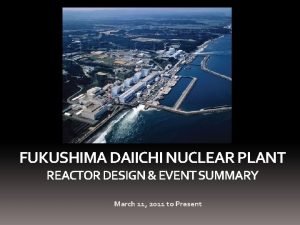 FUKUSHIMA DAIICHI NUCLEAR PLANT REACTOR DESIGN EVENT SUMMARY