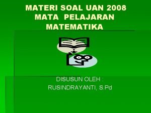 MATERI SOAL UAN 2008 MATA PELAJARAN MATEMATIKA DISUSUN