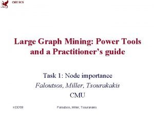 CMU SCS Large Graph Mining Power Tools and