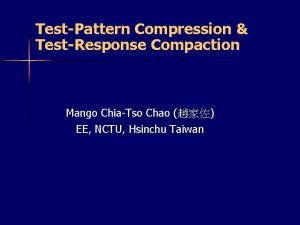 TestPattern Compression TestResponse Compaction Mango ChiaTso Chao EE
