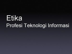 Etika Profesi Teknologi Informasi Selamat Datang di Era