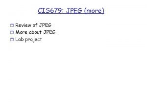 CIS 679 JPEG more r Review of JPEG
