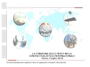 LA CONSEGNA DELLE MERCI NELLA CONTRATTUALISTICA INTERNAZIONALE Pavia